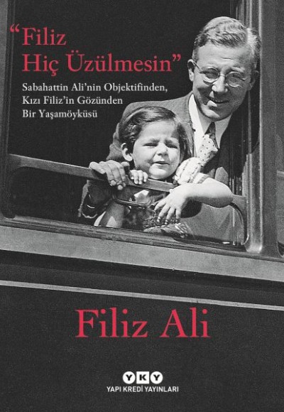 Filiz Hiç Üzülmesin – Sabahattin Ali’nin Objektifinden, Kızı Filiz’in Gözünden Bir Yaşam Öyküsü