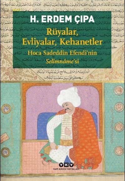 Rüyalar, Evliyalar, Kehanetler Hoca Sadeddîn Efendi’nin Selîmnâme’si