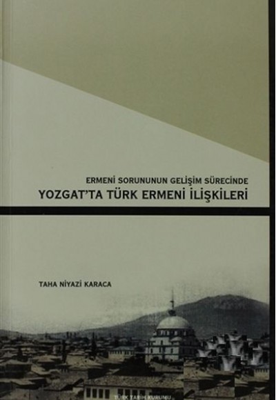 Ermeni Sorunun Gelişim Sürecinde Yozgat’ta Türk Ermeni İlişkileri