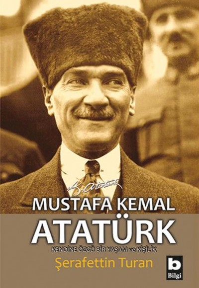 Mustafa Kemal Atatürk - Kendine Özgü Bir Yaşam ve Kişilik