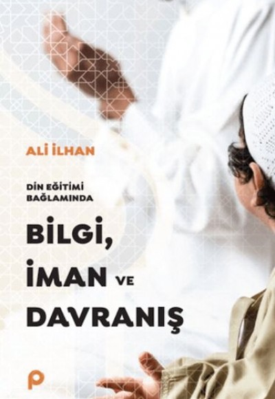 Din Eğitimi Bağlamında Bilgi, İman ve Davranış