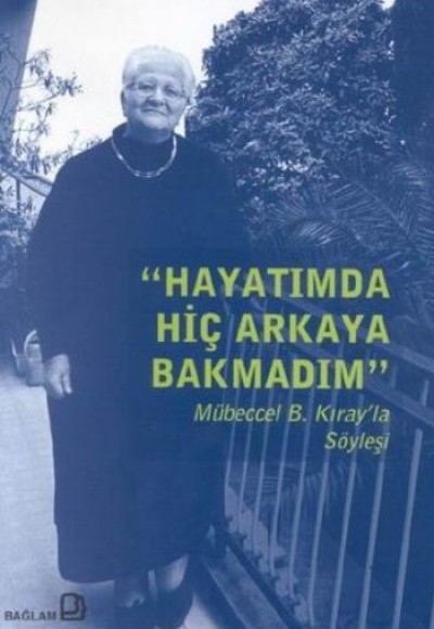 Hayatımda Hiç Arkaya Bakmadım - Mübeccel B. Kıray'la Söyleşi