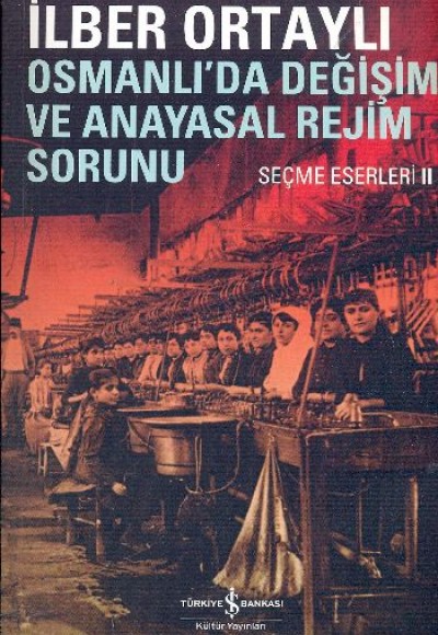 Osmanlıda Değişim ve Anayasal Rejim Sorunu (Seçme Eserleri II)