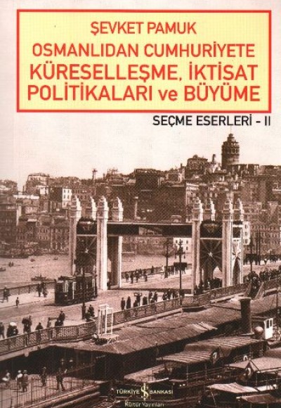 Osmanlıdan Cumhuriyete Küreselleşme,İktisat Politikaları ve Büyüme-Seçme Eserleri 2