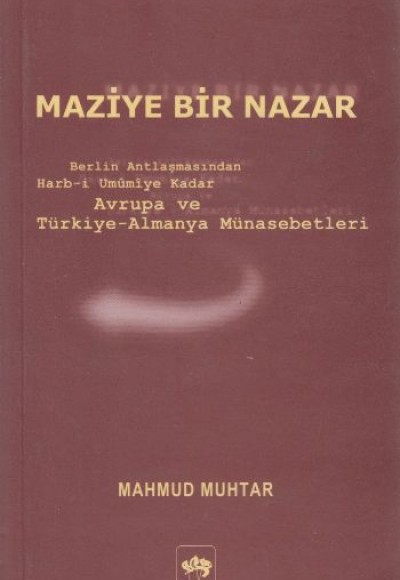 Maziye Bir Nazar Berlin Antlaşmasından Harb-i Umumiye Kadar Avrupa ve Türkiye-Almanya Münasebetleri